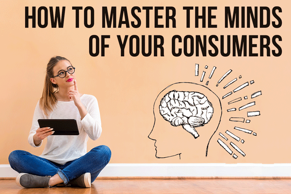 How to Master the Minds of Your Consumers